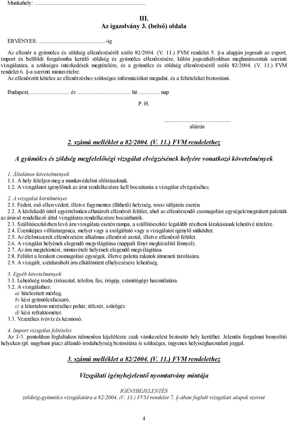 megtételére, és a gyümölcs és zöldség ellenőrzéséről szóló 82/2004. (V. 11.) FVM rendelet 6. -a szerinti mintavételre.