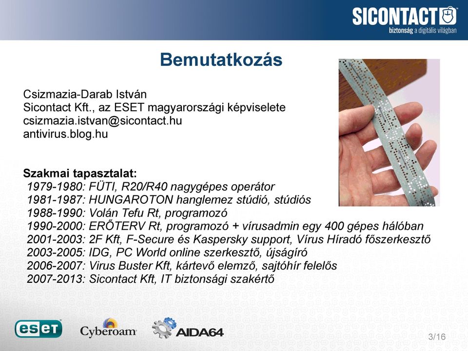 programozó 1990-2000: ERŐTERV Rt, programozó + vírusadmin egy 400 gépes hálóban 2001-2003: 2F Kft, F-Secure és Kaspersky support, Vírus Híradó