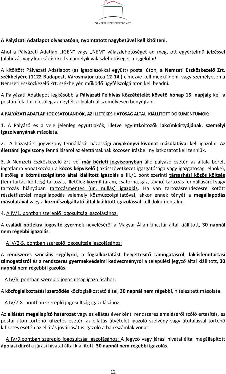 A kitöltött Pályázati Adatlapot (az igazolásokkal együtt) postai úton, a Nemzeti Eszközkezelő Zrt. székhelyére (1122 Budapest, Városmajor utca 12-14.