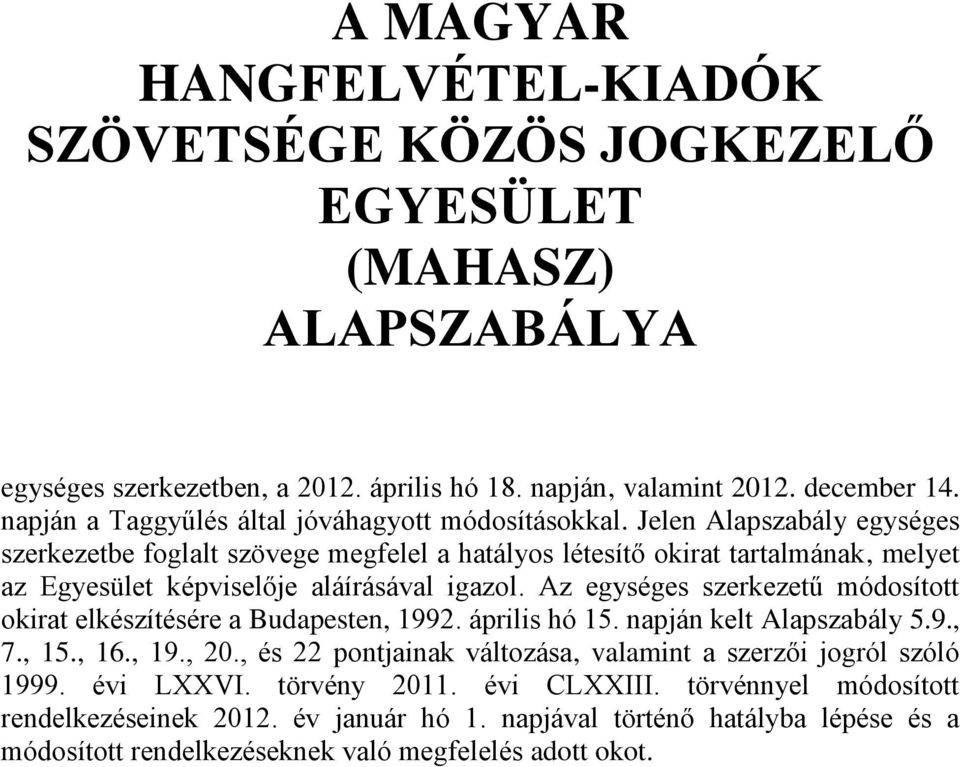 Jelen Alapszabály egységes szerkezetbe foglalt szövege megfelel a hatályos létesítő okirat tartalmának, melyet az Egyesület képviselője aláírásával igazol.