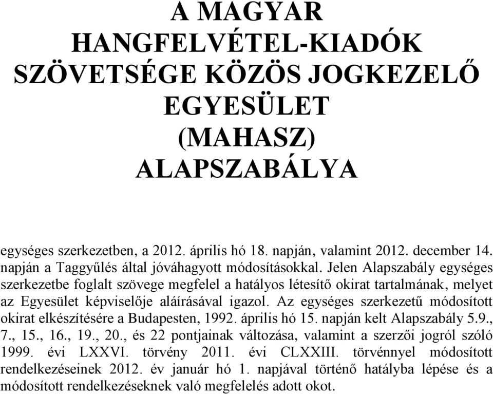 Jelen Alapszabály egységes szerkezetbe foglalt szövege megfelel a hatályos létesítő okirat tartalmának, melyet az Egyesület képviselője aláírásával igazol.