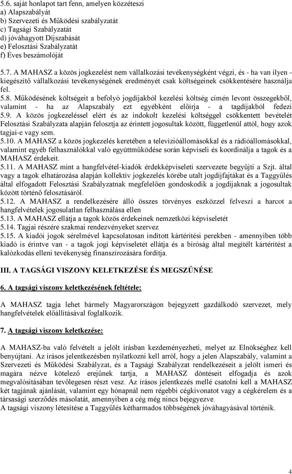 A MAHASZ a közös jogkezelést nem vállalkozási tevékenységként végzi, és - ha van ilyen - kiegészítő vállalkozási tevékenységének eredményét csak költségeinek csökkentésére használja fel. 5.8.