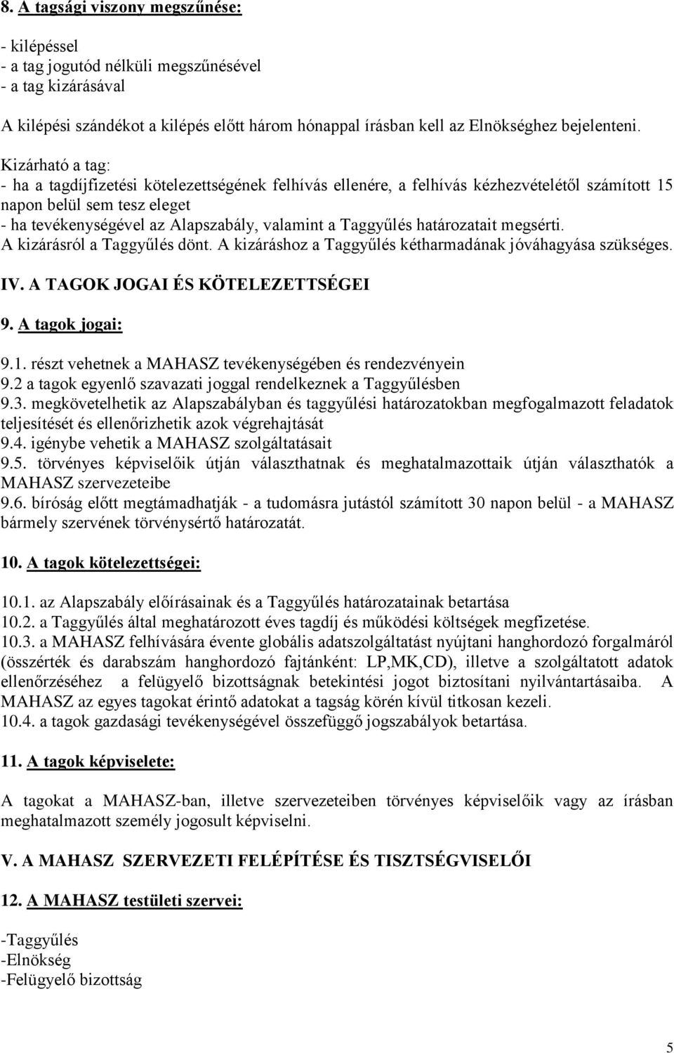 Taggyűlés határozatait megsérti. A kizárásról a Taggyűlés dönt. A kizáráshoz a Taggyűlés kétharmadának jóváhagyása szükséges. IV. A TAGOK JOGAI ÉS KÖTELEZETTSÉGEI 9. A tagok jogai: 9.1.