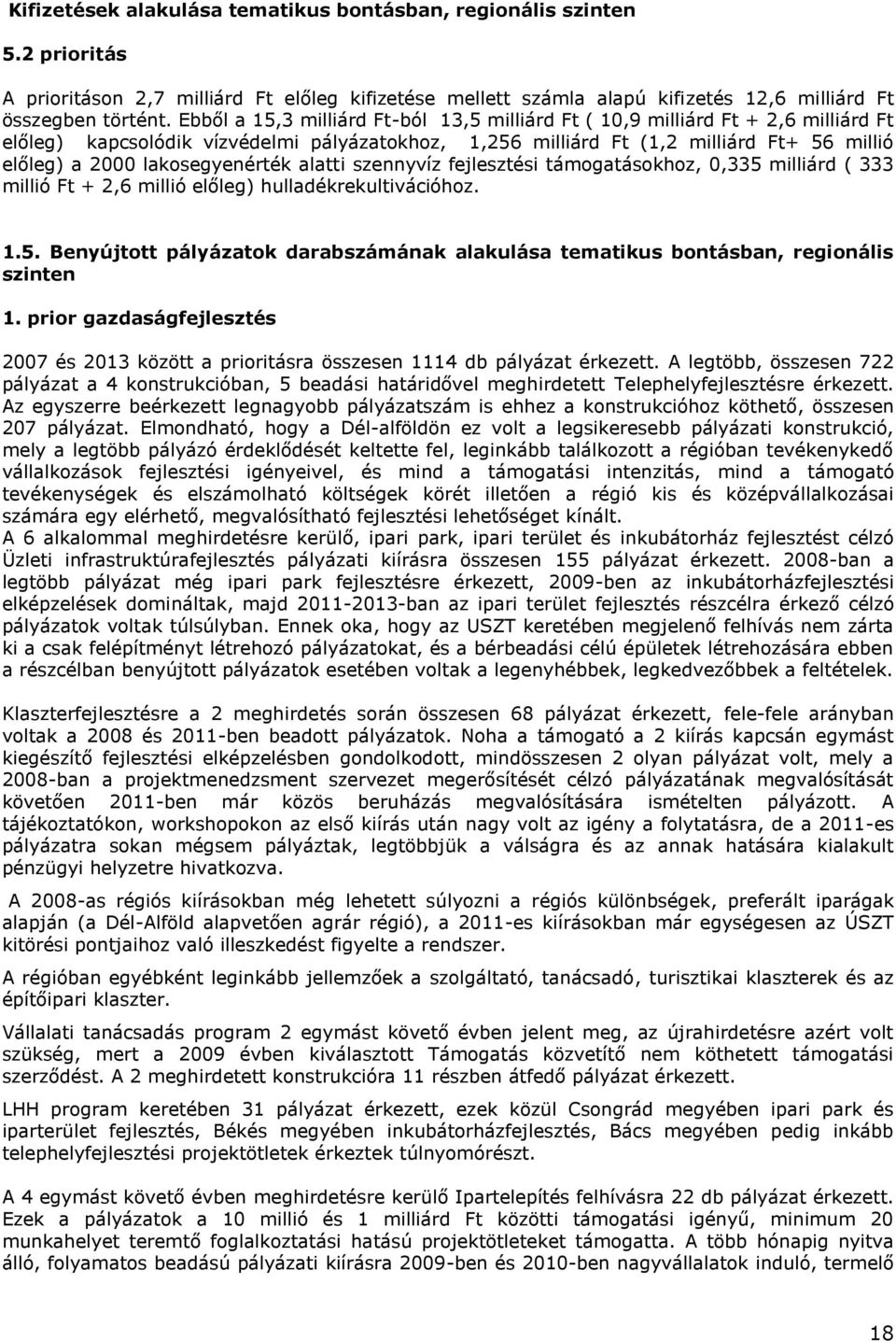 lakosegyenérték alatti szennyvíz fejlesztési támogatásokhoz, 0,335 milliárd ( 333 millió Ft + 2,6 millió előleg) hulladékrekultivációhoz. 1.5. Benyújtott pályázatok darabszámának alakulása tematikus bontásban, regionális szinten 1.