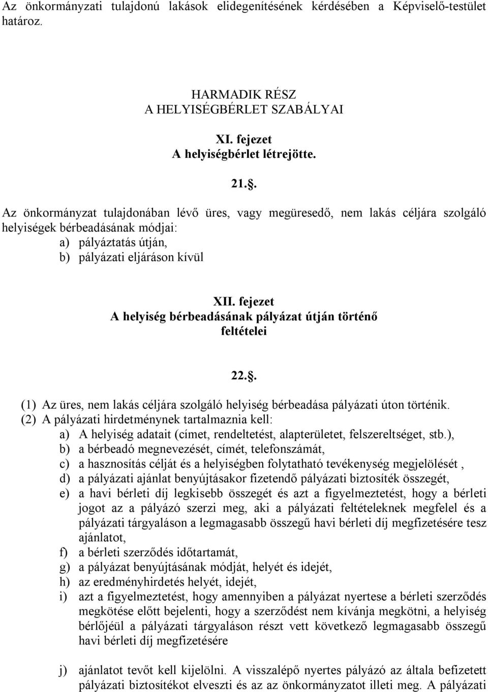 fejezet A helyiség bérbeadásának pályázat útján történő feltételei 22.. (1) Az üres, nem lakás céljára szolgáló helyiség bérbeadása pályázati úton történik.