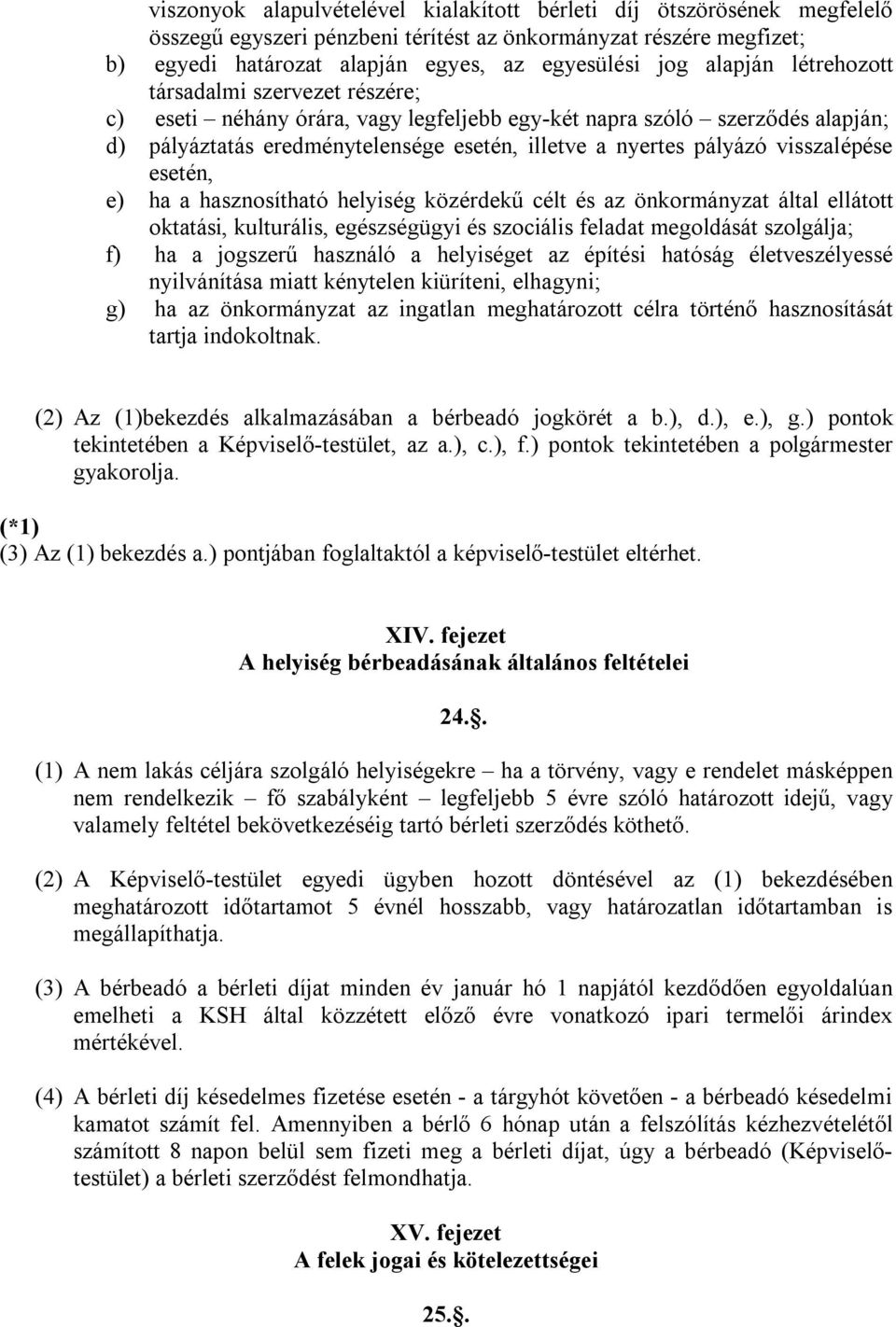 visszalépése esetén, e) ha a hasznosítható helyiség közérdekű célt és az önkormányzat által ellátott oktatási, kulturális, egészségügyi és szociális feladat megoldását szolgálja; f) ha a jogszerű