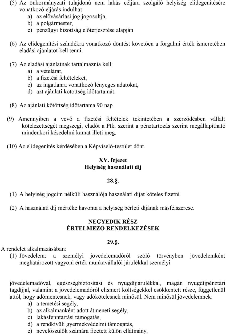 (7) Az eladási ajánlatnak tartalmaznia kell: a) a vételárat, b) a fizetési feltételeket, c) az ingatlanra vonatkozó lényeges adatokat, d) azt ajánlati kötöttség időtartamát.