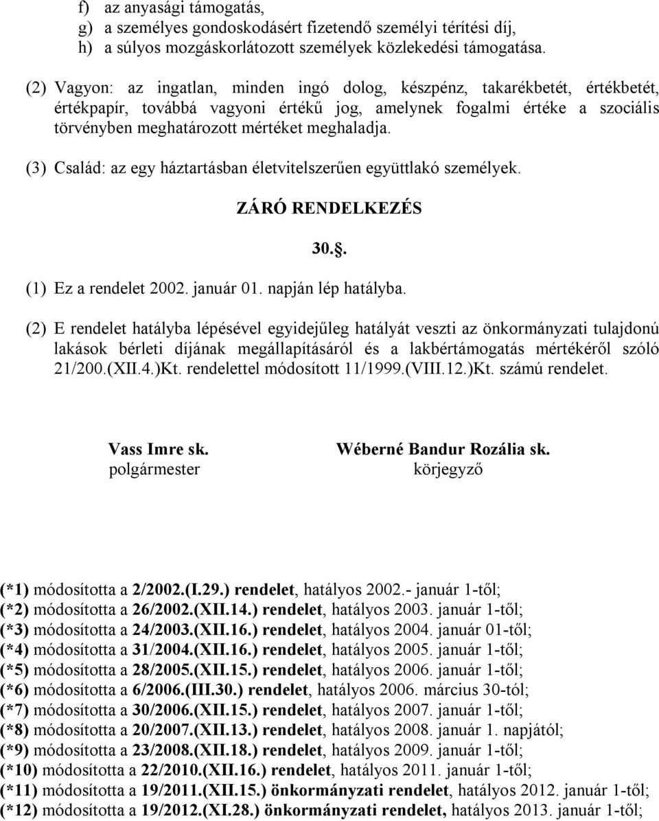 meghaladja. (3) Család: az egy háztartásban életvitelszerűen együttlakó személyek. ZÁRÓ RENDELKEZÉS 30.. (1) Ez a rendelet 2002. január 01. napján lép hatályba.