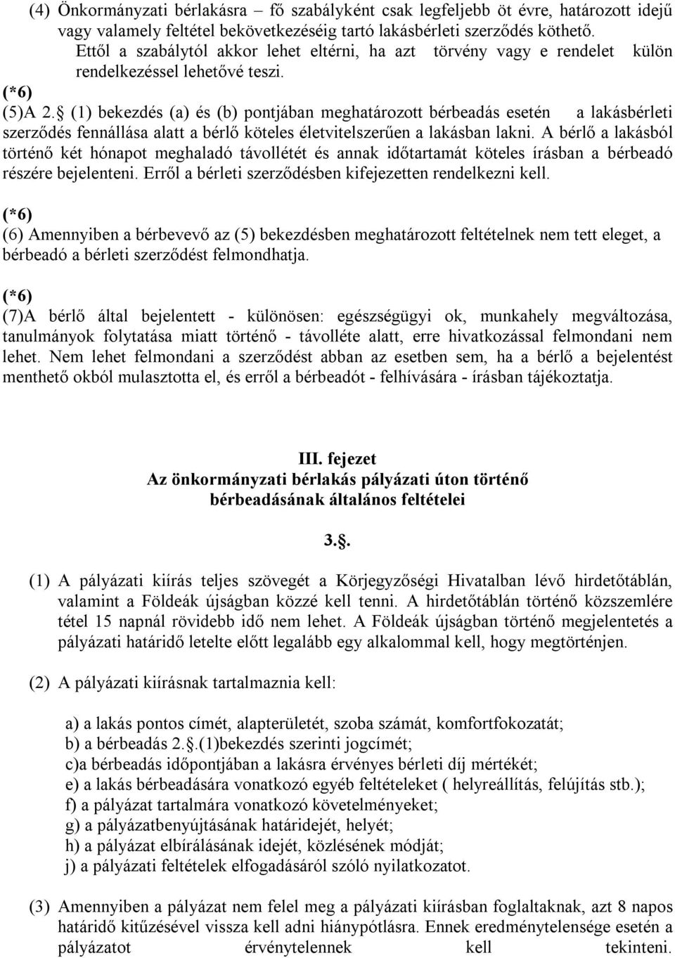 (1) bekezdés (a) és (b) pontjában meghatározott bérbeadás esetén a lakásbérleti szerződés fennállása alatt a bérlő köteles életvitelszerűen a lakásban lakni.