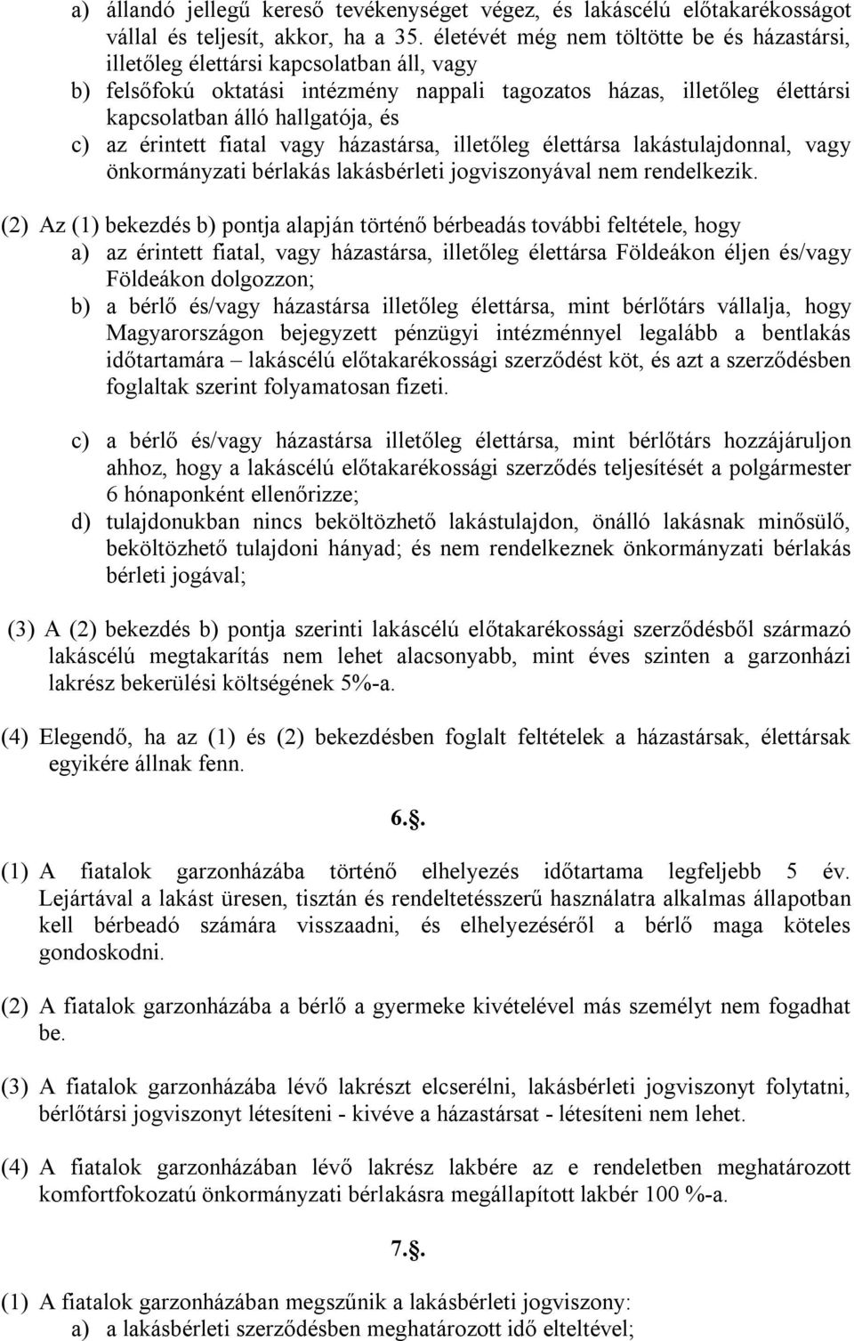 az érintett fiatal vagy házastársa, illetőleg élettársa lakástulajdonnal, vagy önkormányzati bérlakás lakásbérleti jogviszonyával nem rendelkezik.