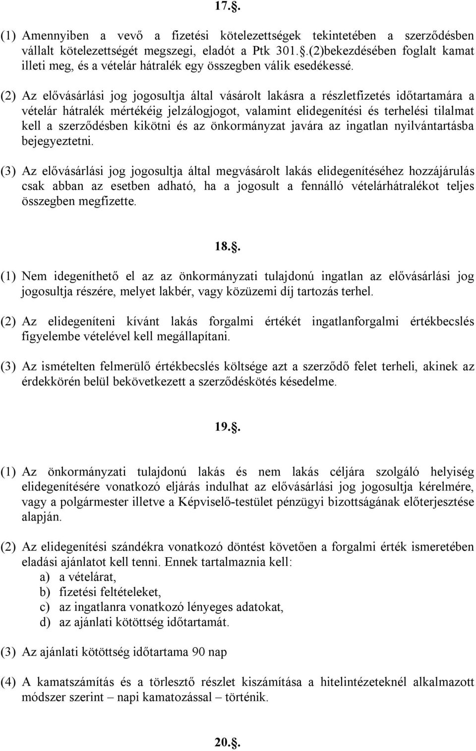 (2) Az elővásárlási jog jogosultja által vásárolt lakásra a részletfizetés időtartamára a vételár hátralék mértékéig jelzálogjogot, valamint elidegenítési és terhelési tilalmat kell a szerződésben