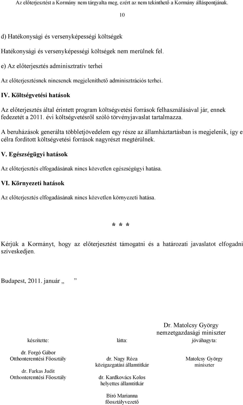 Költségvetési hatások Az előterjesztés által érintett program költségvetési források felhasználásával jár, ennek fedezetét a 2011. évi költségvetésről szóló törvényjavaslat tartalmazza.