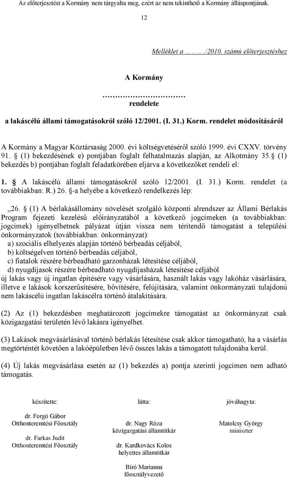 (1) bekezdés b) pontjában foglalt feladatkörében eljárva a következőket rendeli el: 1. A lakáscélú állami támogatásokról szóló 12/2001. (I. 31.) Korm. rendelet (a továbbiakban: R.) 26.