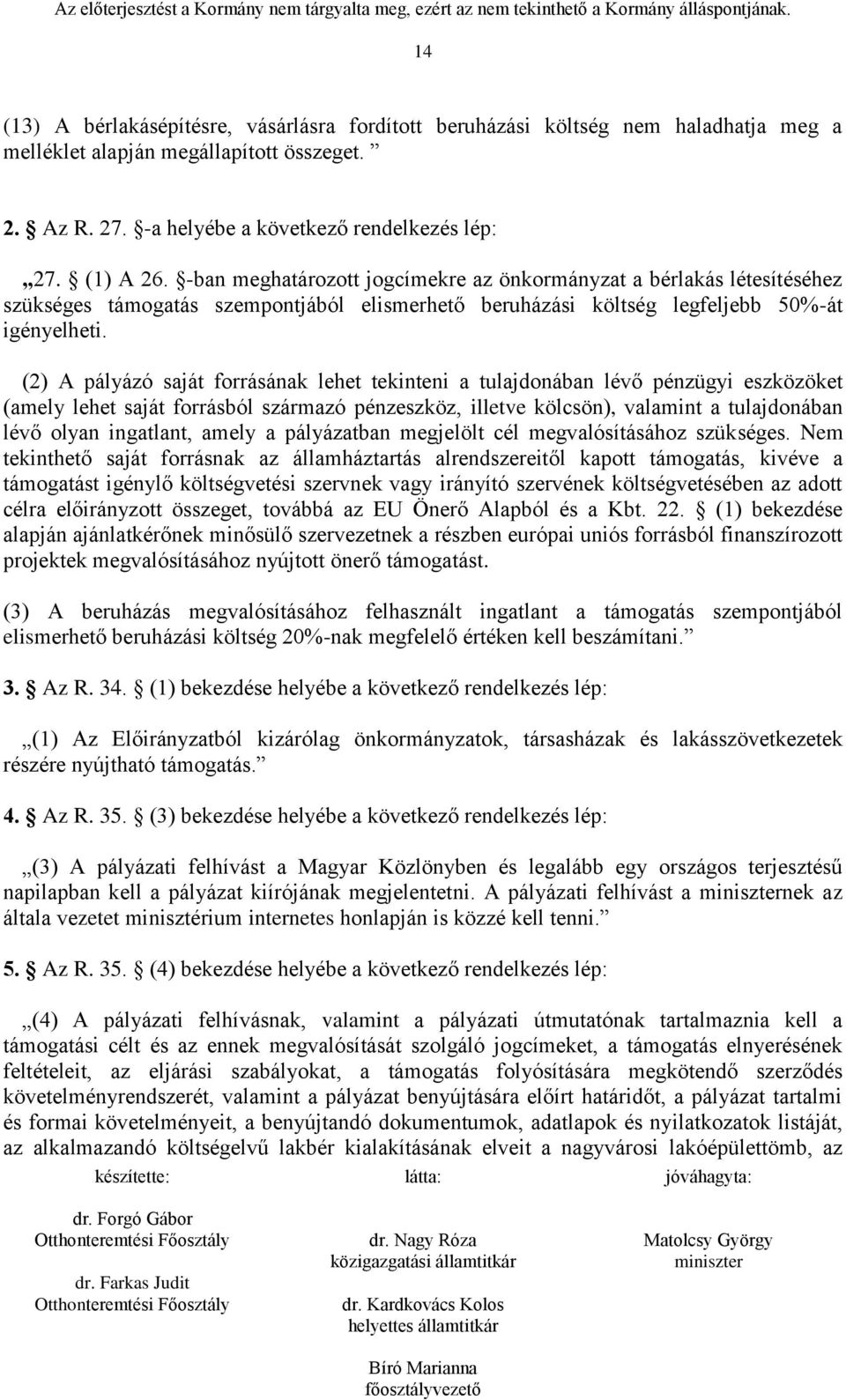 (2) A pályázó saját forrásának lehet tekinteni a tulajdonában lévő pénzügyi eszközöket (amely lehet saját forrásból származó pénzeszköz, illetve kölcsön), valamint a tulajdonában lévő olyan