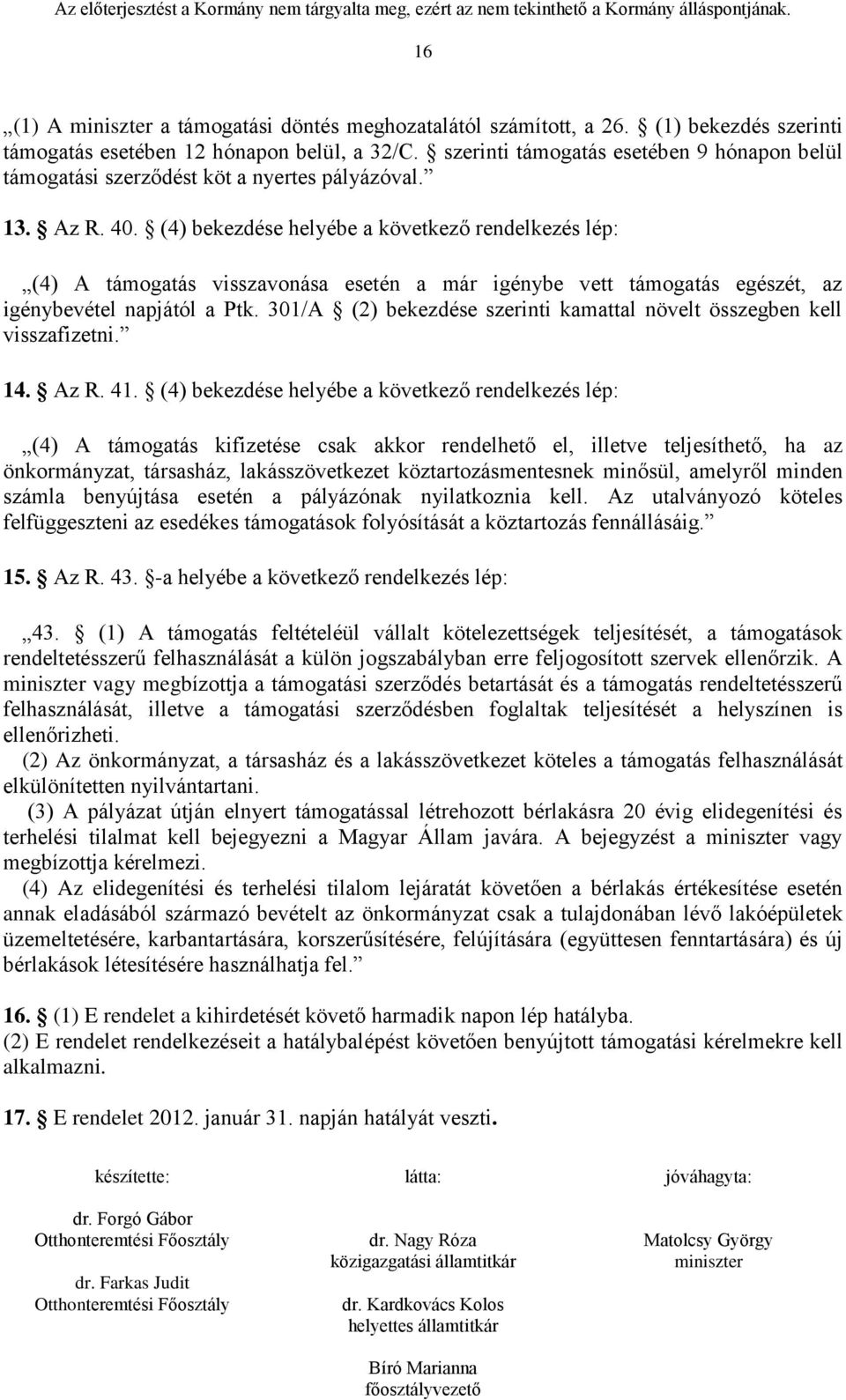 (4) bekezdése helyébe a következő rendelkezés lép: (4) A támogatás visszavonása esetén a már igénybe vett támogatás egészét, az igénybevétel napjától a Ptk.