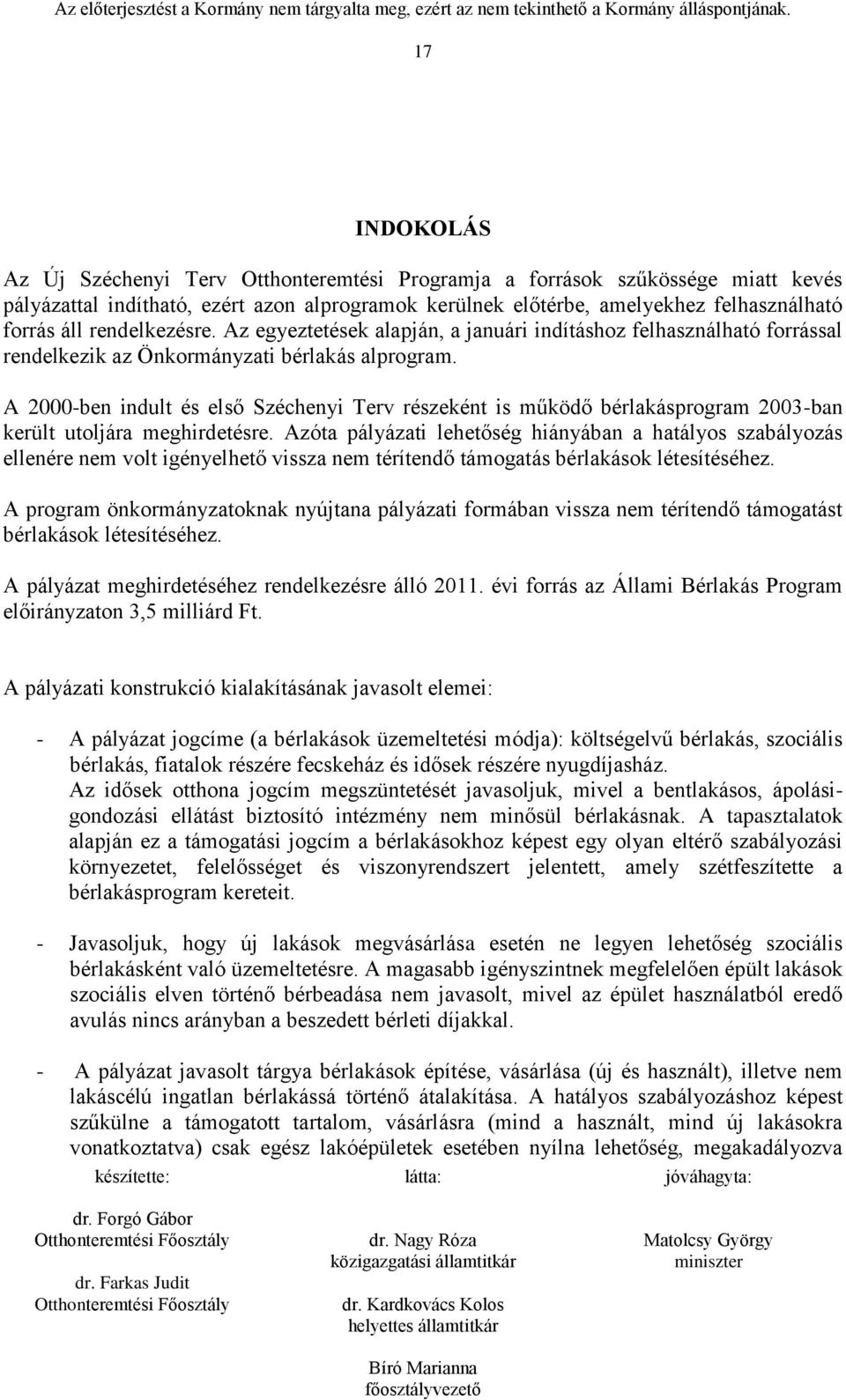 A 2000-ben indult és első Széchenyi Terv részeként is működő bérlakásprogram 2003-ban került utoljára meghirdetésre.