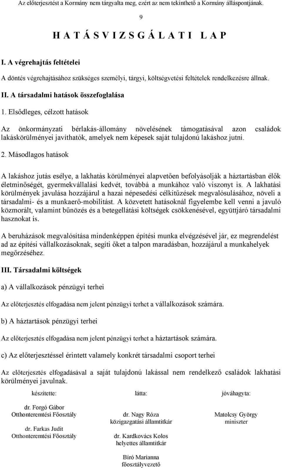 Elsődleges, célzott hatások Az önkormányzati bérlakás-állomány növelésének támogatásával azon családok lakáskörülményei javíthatók, amelyek nem képesek saját tulajdonú lakáshoz jutni. 2.