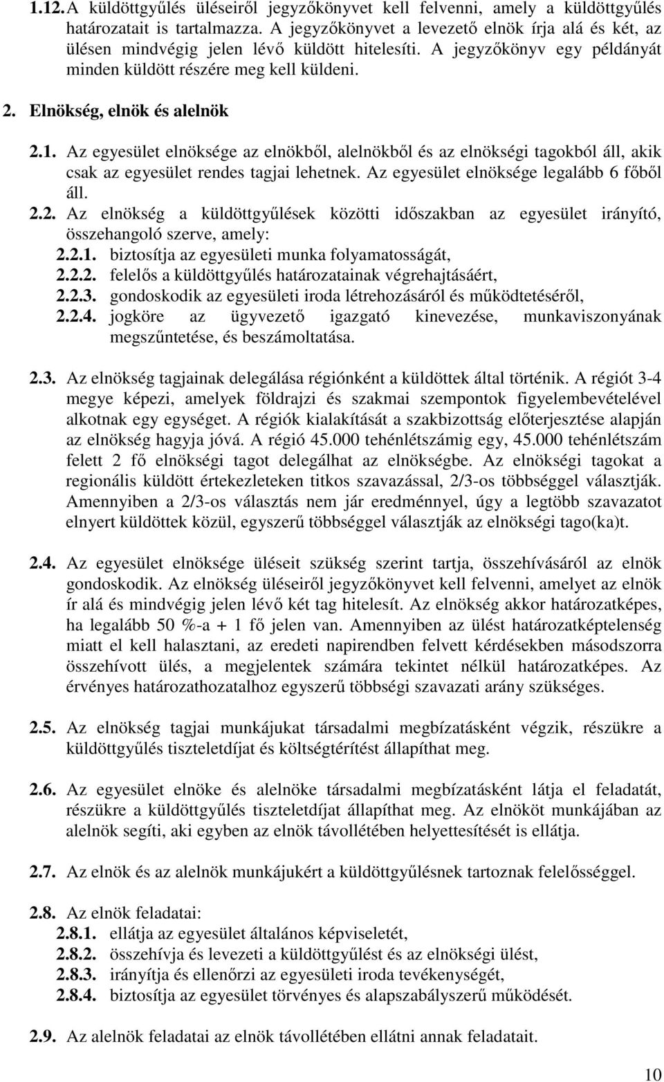 Elnökség, elnök és alelnök 2.1. Az egyesület elnöksége az elnökből, alelnökből és az elnökségi tagokból áll, akik csak az egyesület rendes tagjai lehetnek. Az egyesület elnöksége legalább 6 főből áll.