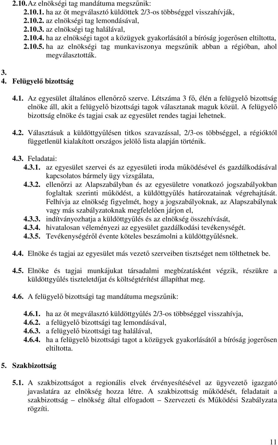 1. Az egyesület általános ellenőrző szerve. Létszáma 3 fő, élén a felügyelő bizottság elnöke áll, akit a felügyelő bizottsági tagok választanak maguk közül.