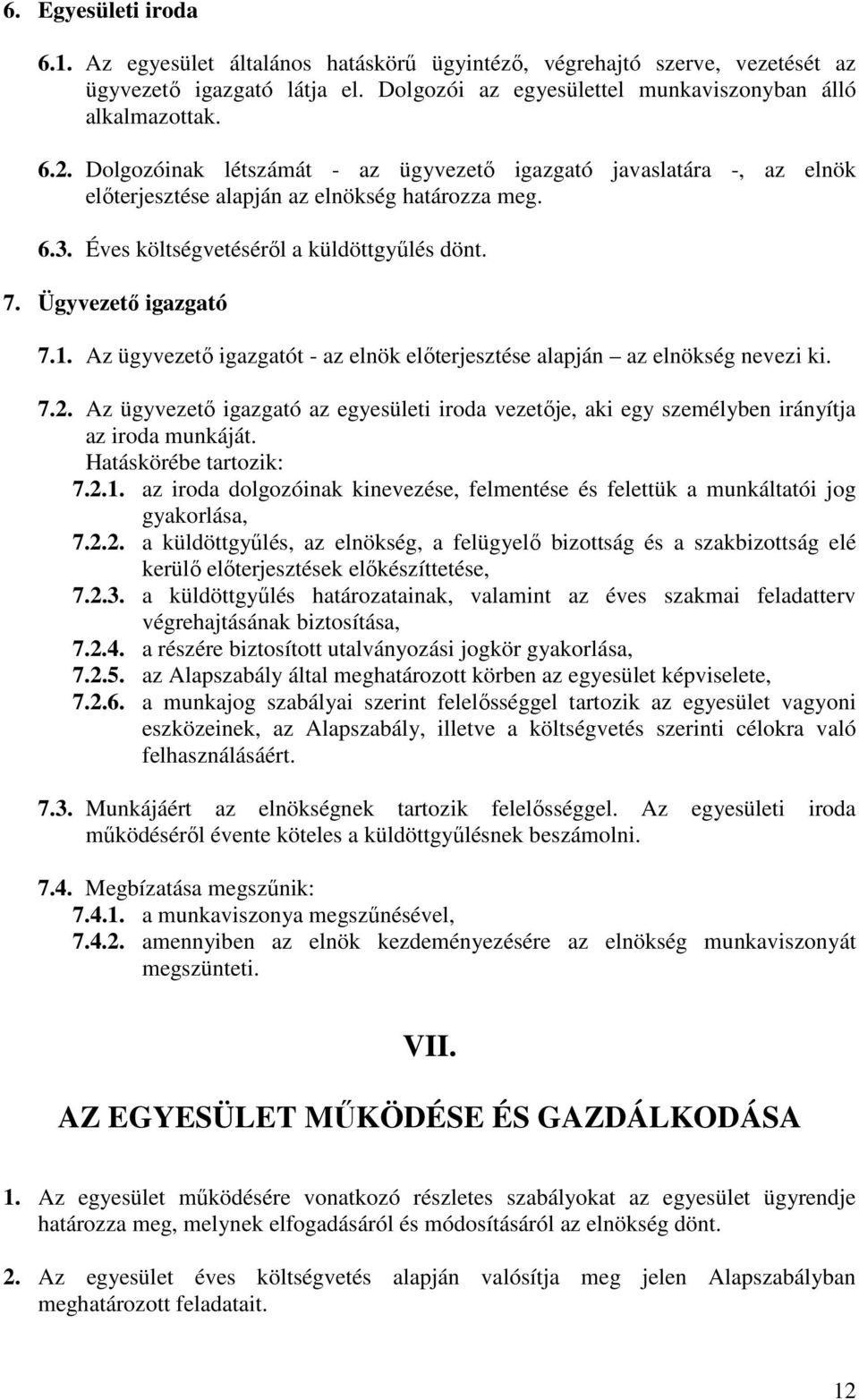 Az ügyvezető igazgatót - az elnök előterjesztése alapján az elnökség nevezi ki. 7.2. Az ügyvezető igazgató az egyesületi iroda vezetője, aki egy személyben irányítja az iroda munkáját.