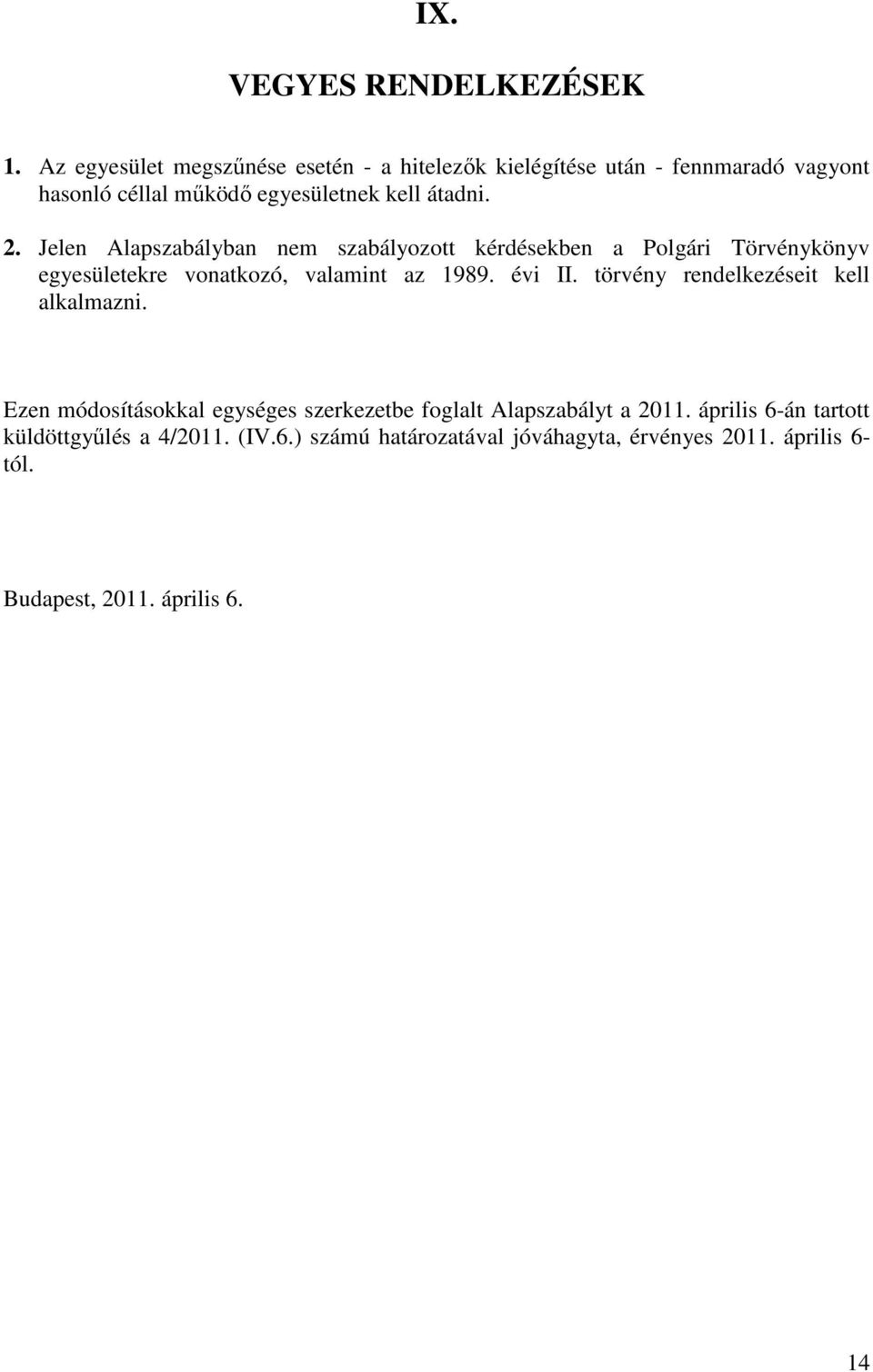 Jelen Alapszabályban nem szabályozott kérdésekben a Polgári Törvénykönyv egyesületekre vonatkozó, valamint az 1989. évi II.