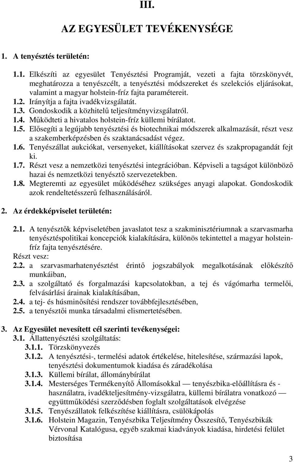 1. Elkészíti az egyesület Tenyésztési Programját, vezeti a fajta törzskönyvét, meghatározza a tenyészcélt, a tenyésztési módszereket és szelekciós eljárásokat, valamint a magyar holstein-fríz fajta