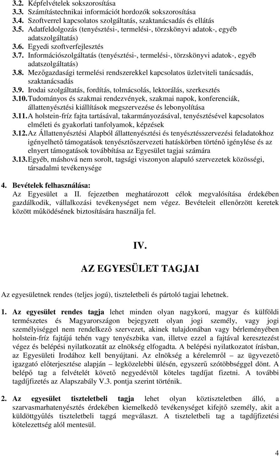 Információszolgáltatás (tenyésztési-, termelési-, törzskönyvi adatok-, egyéb adatszolgáltatás) 3.8. Mezőgazdasági termelési rendszerekkel kapcsolatos üzletviteli tanácsadás, szaktanácsadás 3.9.