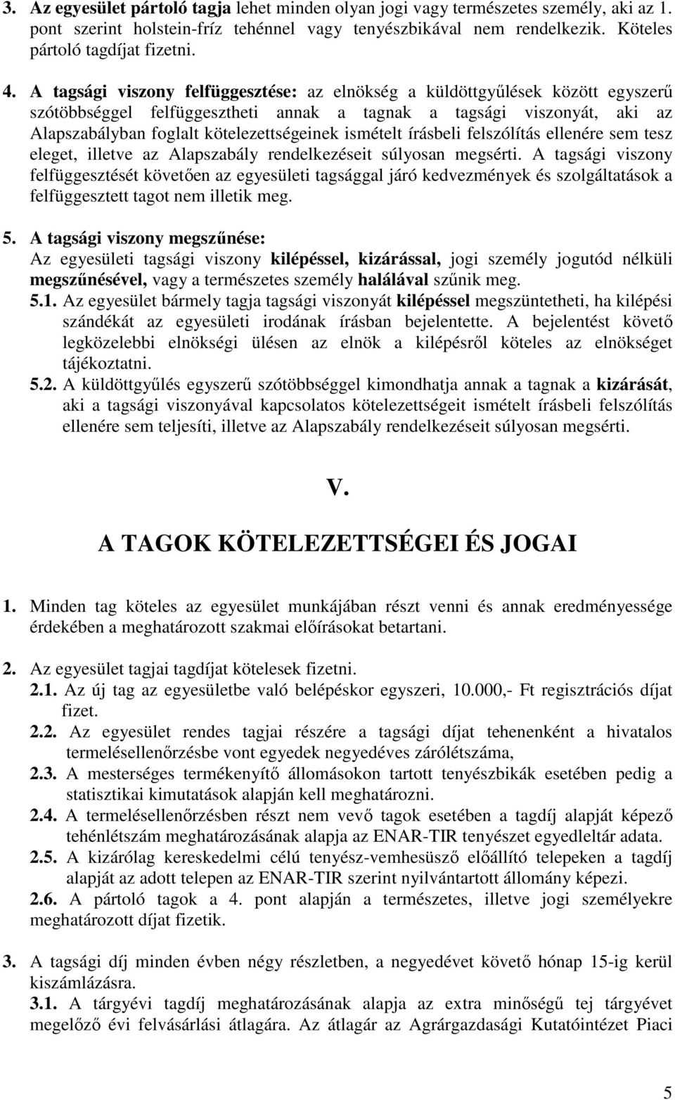 ismételt írásbeli felszólítás ellenére sem tesz eleget, illetve az Alapszabály rendelkezéseit súlyosan megsérti.