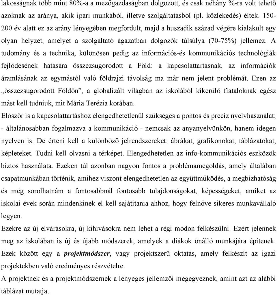 A tudomány és a technika, különösen pedig az információs-és kommunikációs technológiák fejlődésének hatására összezsugorodott a Föld: a kapcsolattartásnak, az információk áramlásának az egymástól