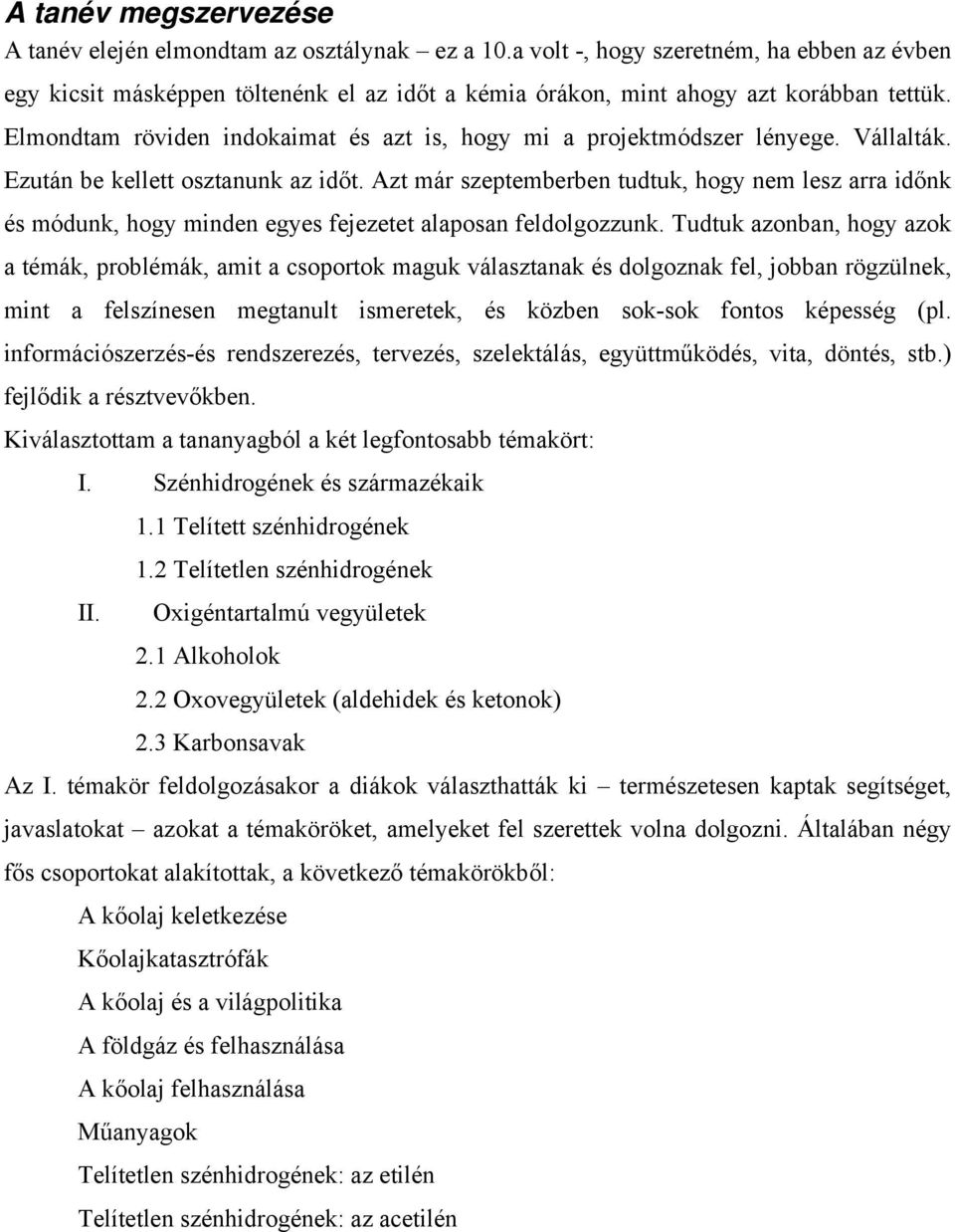 Elmondtam röviden indokaimat és azt is, hogy mi a projektmódszer lényege. Vállalták. Ezután be kellett osztanunk az időt.