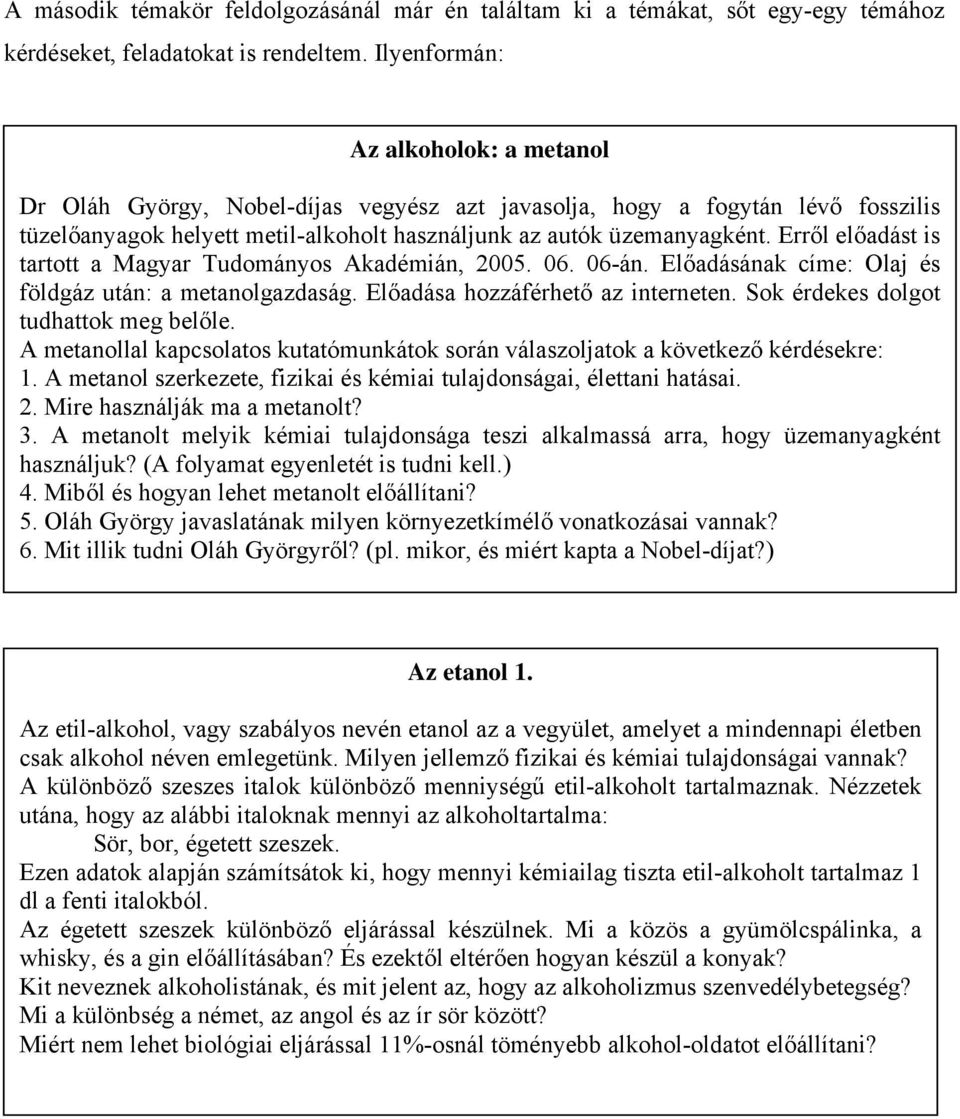 Erről előadást is tartott a Magyar Tudományos Akadémián, 2005. 06. 06-án. Előadásának címe: Olaj és földgáz után: a metanolgazdaság. Előadása hozzáférhető az interneten.