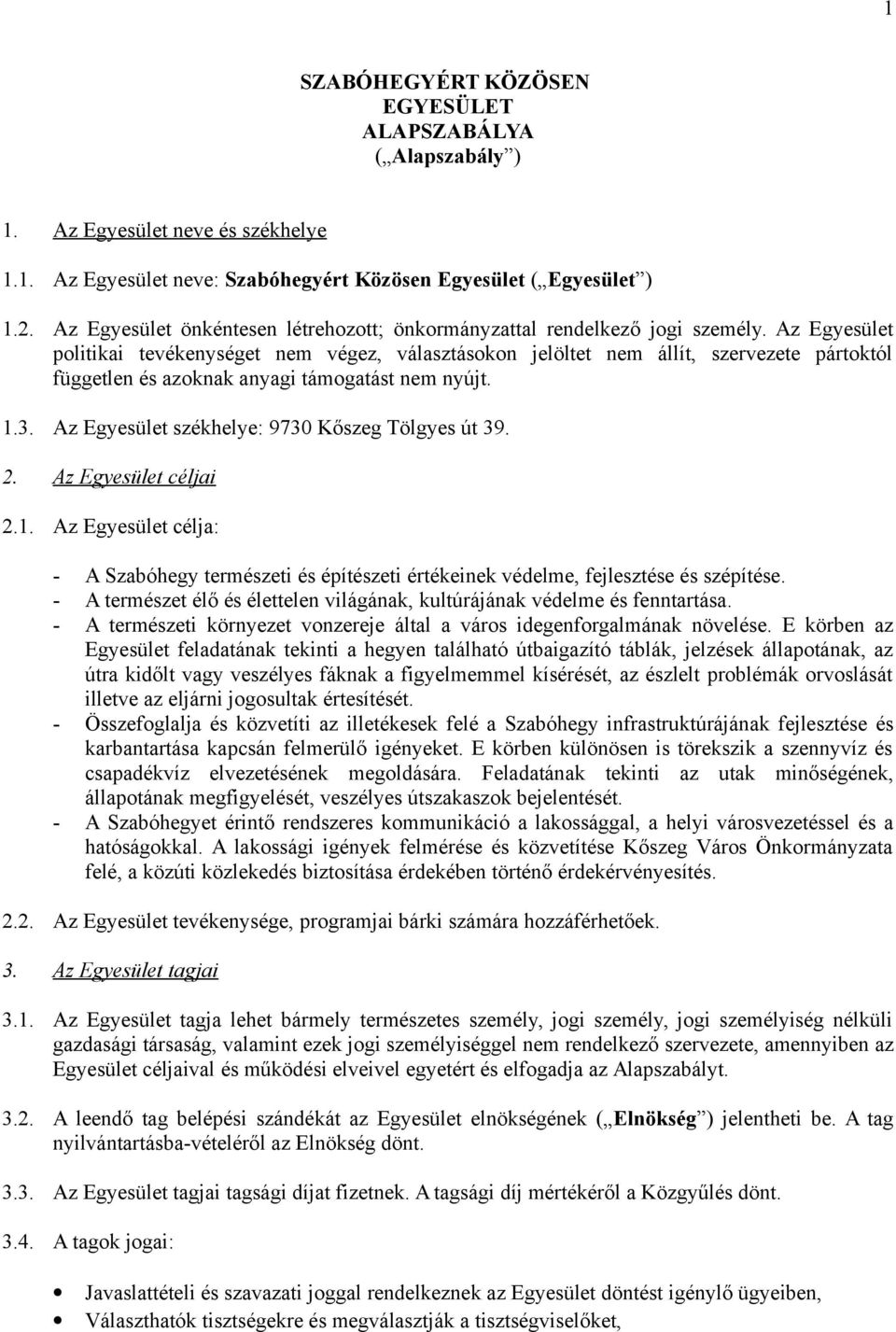 Az Egyesület politikai tevékenységet nem végez, választásokon jelöltet nem állít, szervezete pártoktól független és azoknak anyagi támogatást nem nyújt. 1.3.