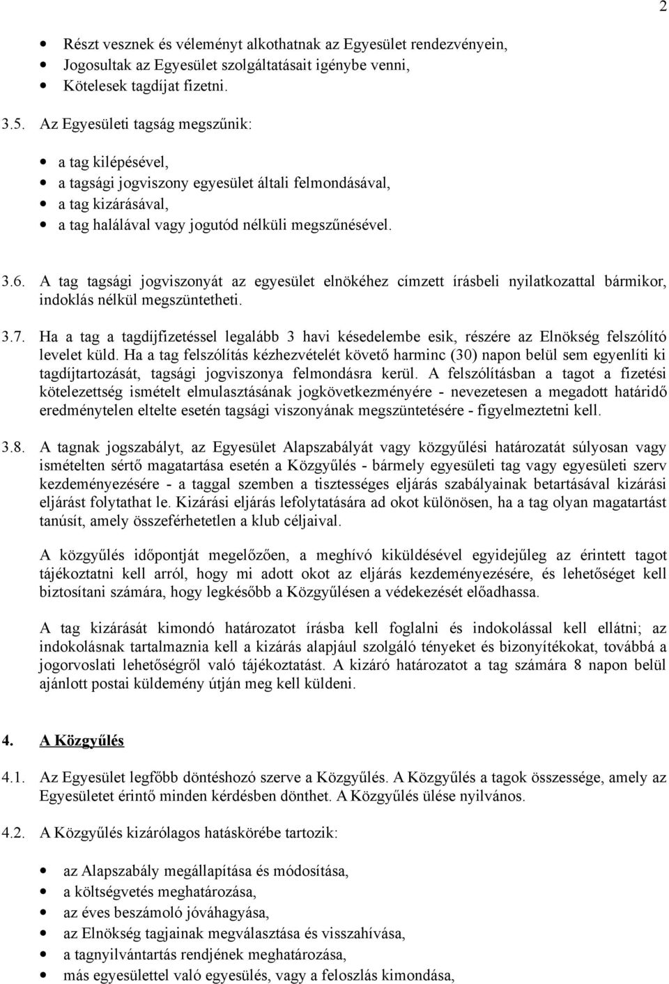 A tag tagsági jogviszonyát az egyesület elnökéhez címzett írásbeli nyilatkozattal bármikor, indoklás nélkül megszüntetheti. 3.7.