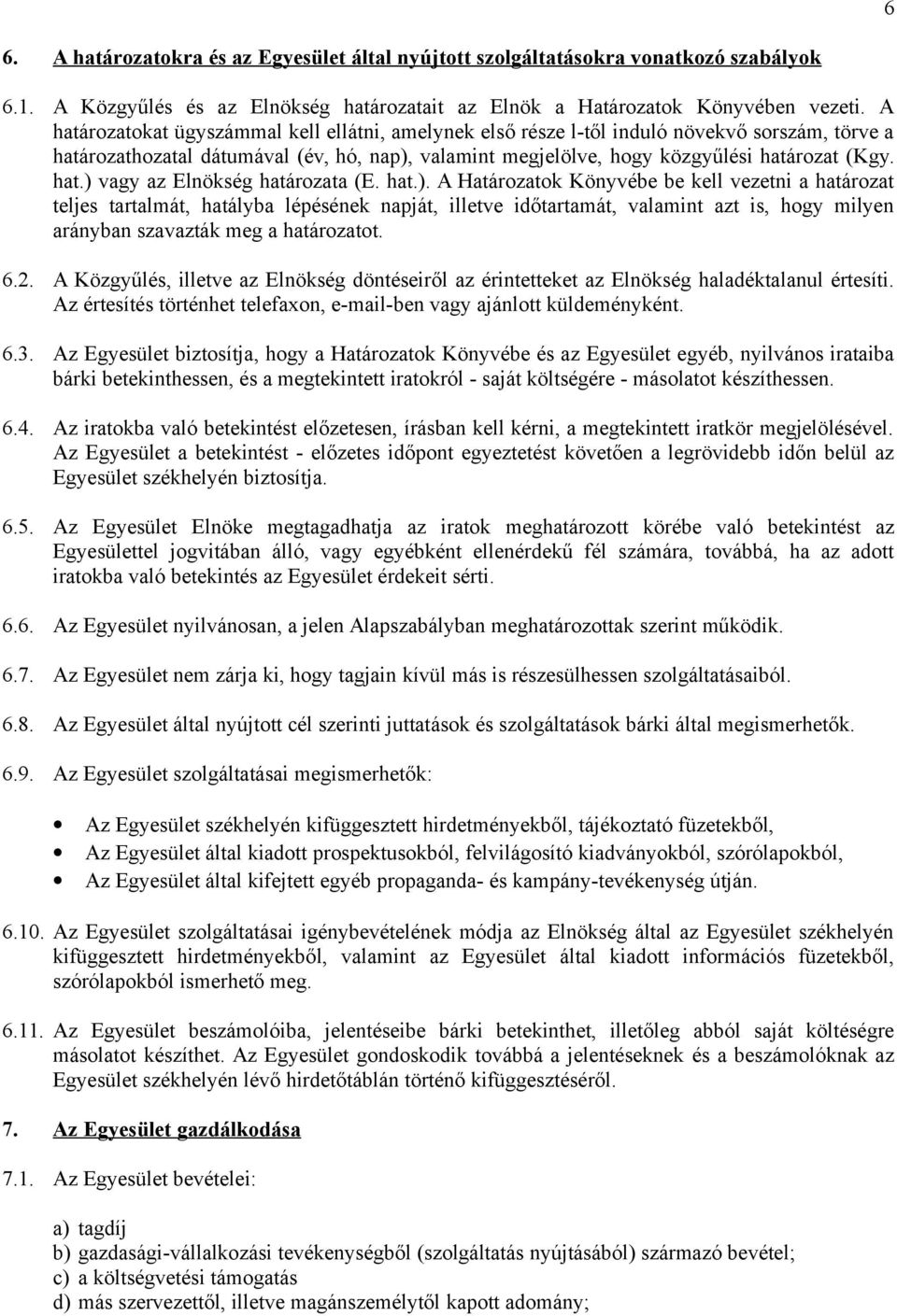 hat.). A Határozatok Könyvébe be kell vezetni a határozat teljes tartalmát, hatályba lépésének napját, illetve időtartamát, valamint azt is, hogy milyen arányban szavazták meg a határozatot. 6.2.