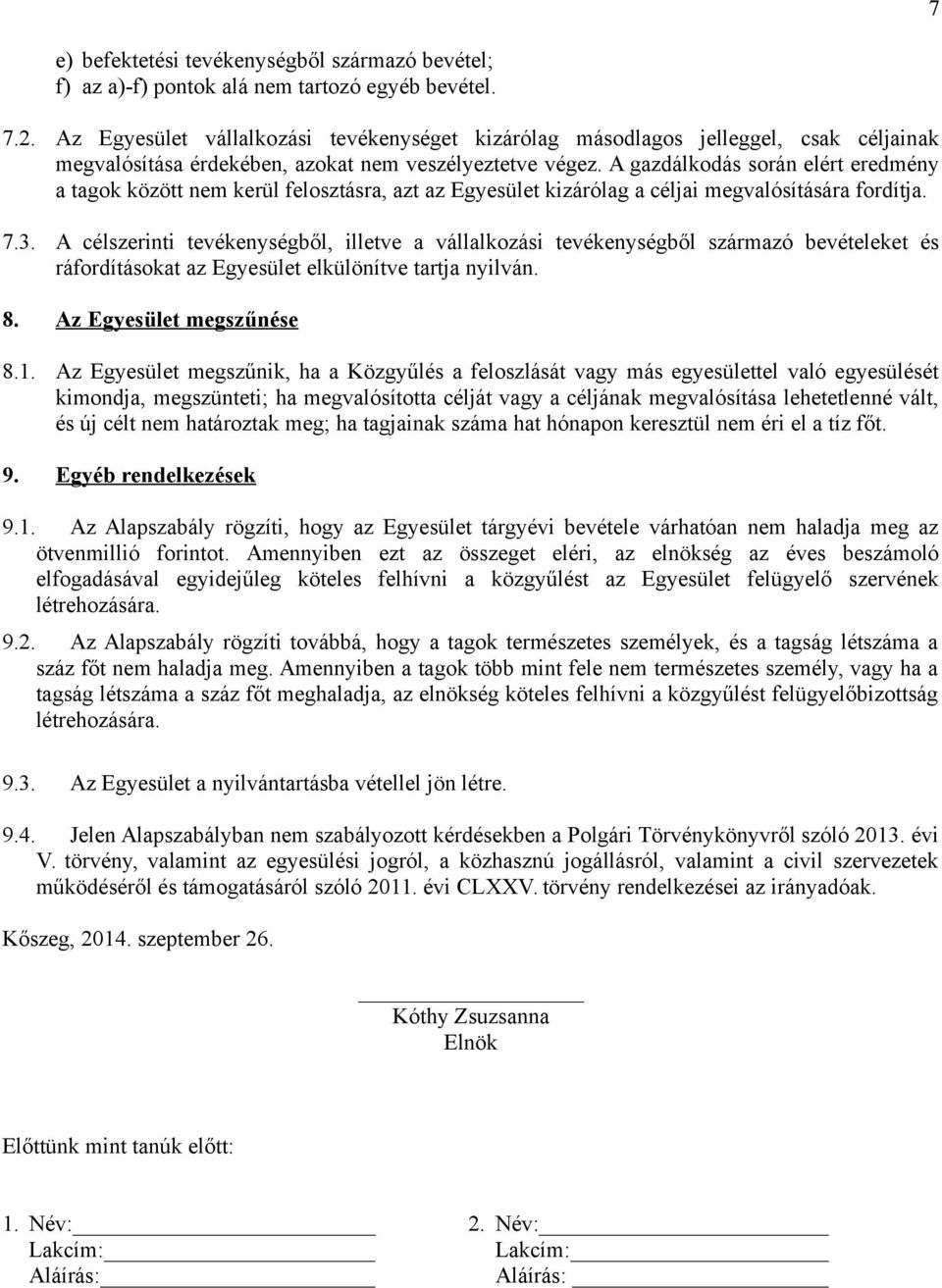 A gazdálkodás során elért eredmény a tagok között nem kerül felosztásra, azt az Egyesület kizárólag a céljai megvalósítására fordítja. 7.3.