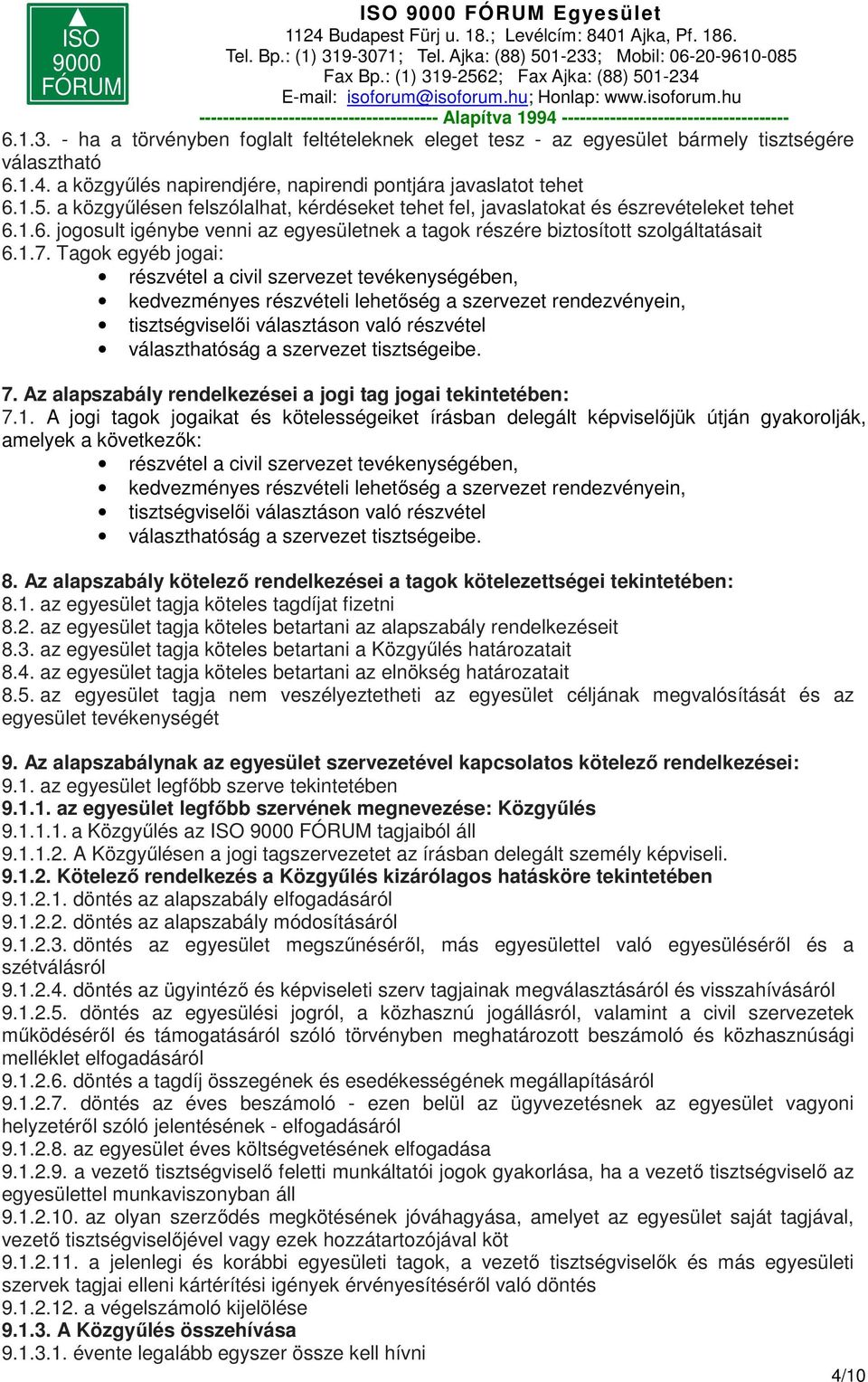 Tagok egyéb jogai: részvétel a civil szervezet tevékenységében, kedvezményes részvételi lehetőség a szervezet rendezvényein, tisztségviselői választáson való részvétel választhatóság a szervezet