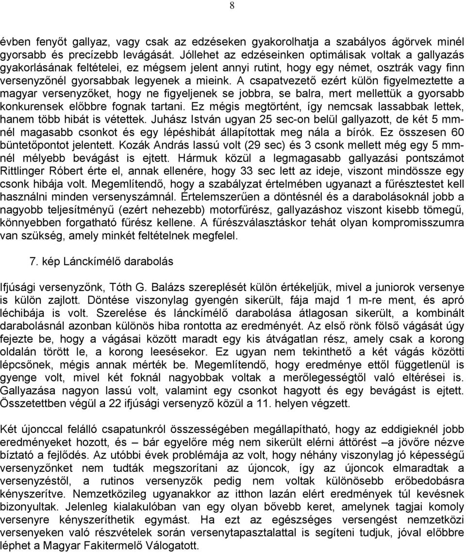 A csapatvezető ezért külön figyelmeztette a magyar versenyzőket, hogy ne figyeljenek se jobbra, se balra, mert mellettük a gyorsabb konkurensek előbbre fognak tartani.