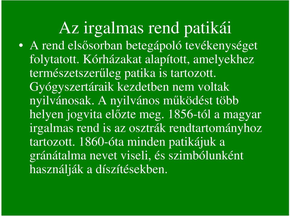 Gyógyszertáraik kezdetben nem voltak nyilvánosak. A nyilvános mőködést több helyen jogvita elızte meg.