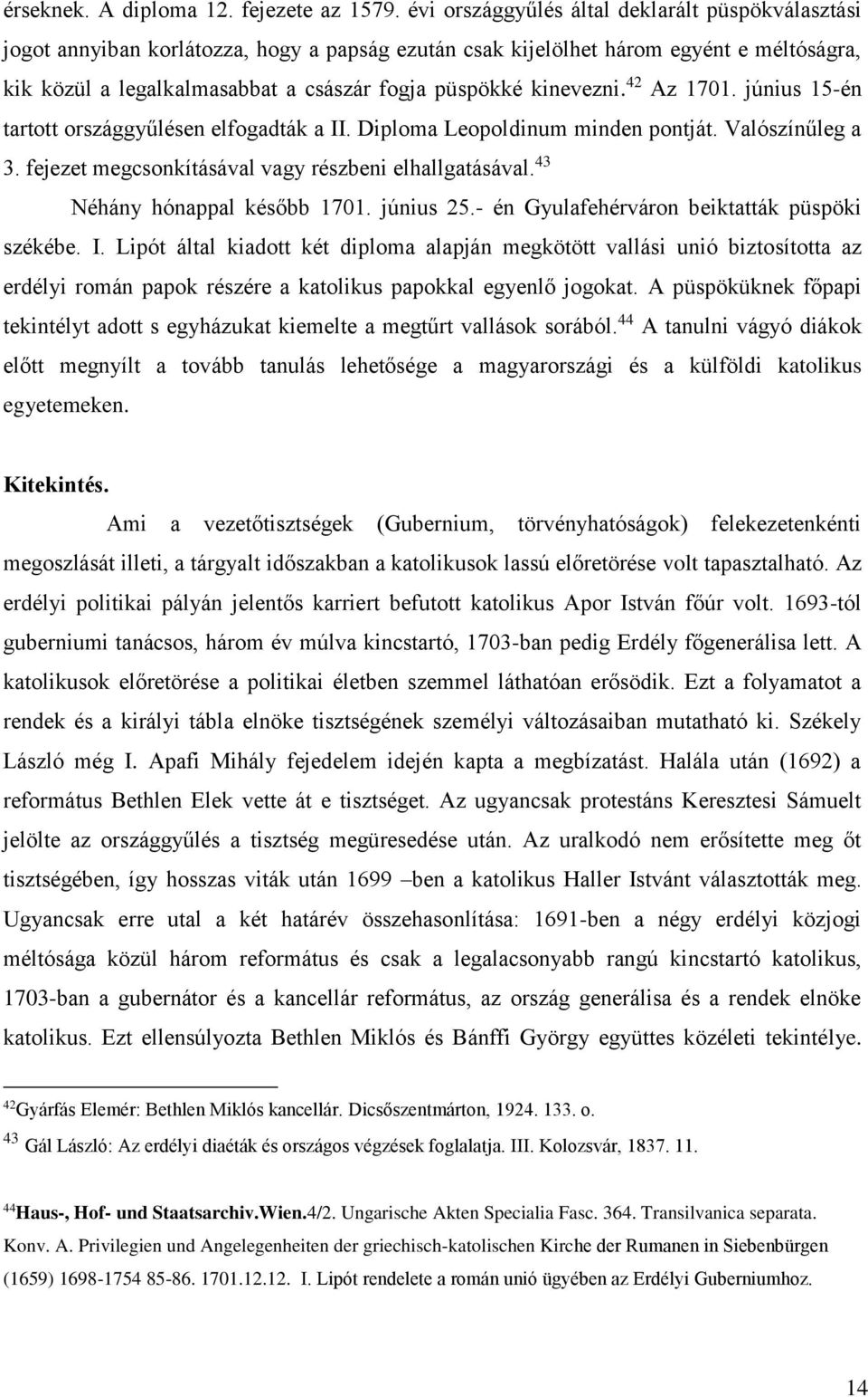 kinevezni. 42 Az 1701. június 15-én tartott országgyűlésen elfogadták a II. Diploma Leopoldinum minden pontját. Valószínűleg a 3. fejezet megcsonkításával vagy részbeni elhallgatásával.