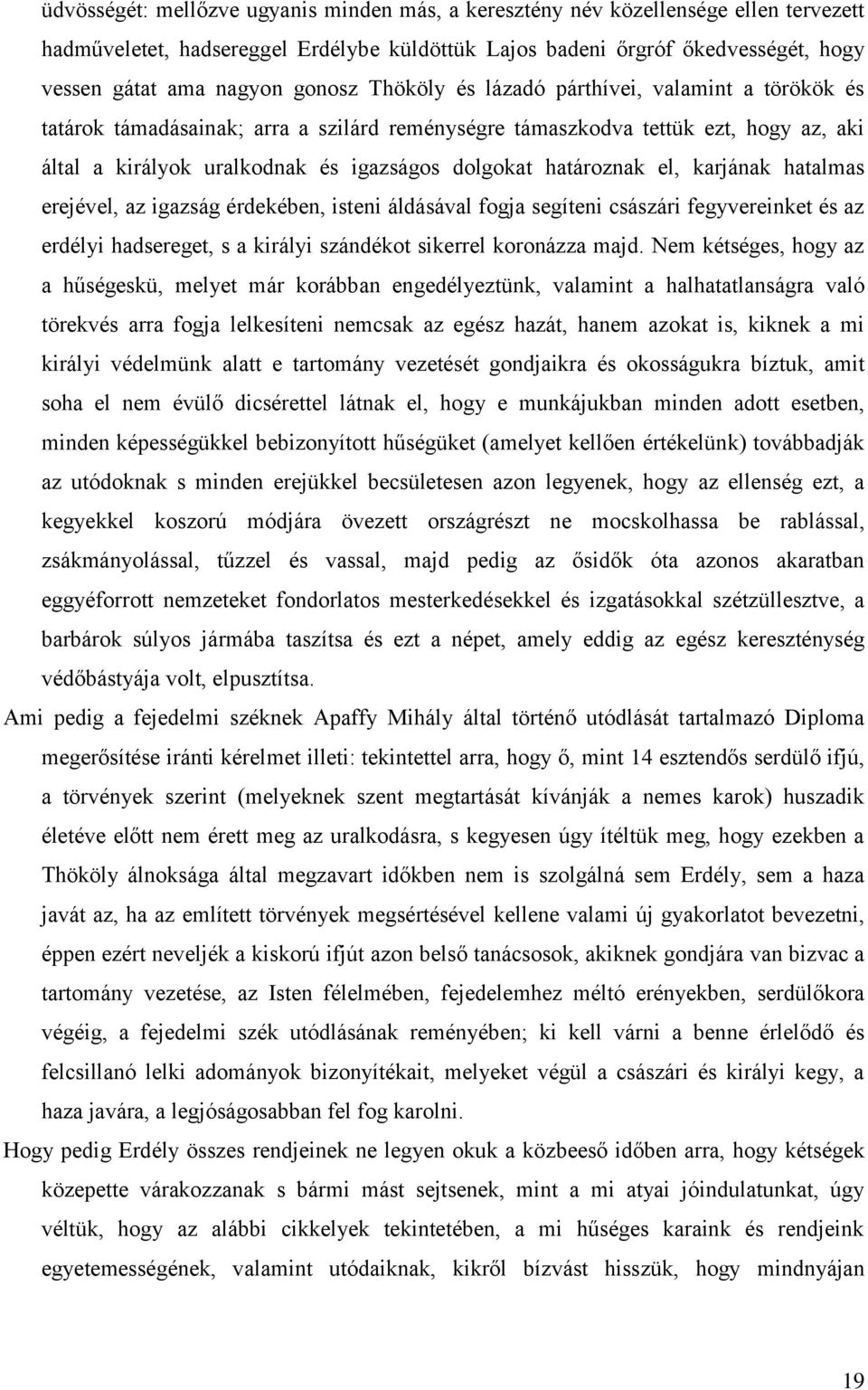 határoznak el, karjának hatalmas erejével, az igazság érdekében, isteni áldásával fogja segíteni császári fegyvereinket és az erdélyi hadsereget, s a királyi szándékot sikerrel koronázza majd.