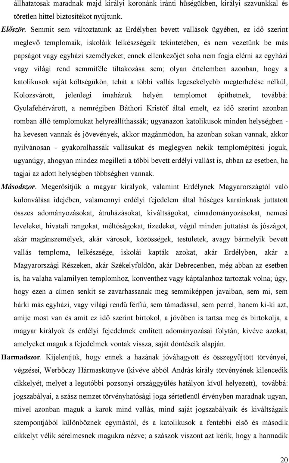 ellenkezőjét soha nem fogja elérni az egyházi vagy világi rend semmiféle tiltakozása sem; olyan értelemben azonban, hogy a katolikusok saját költségükön, tehát a többi vallás legcsekélyebb