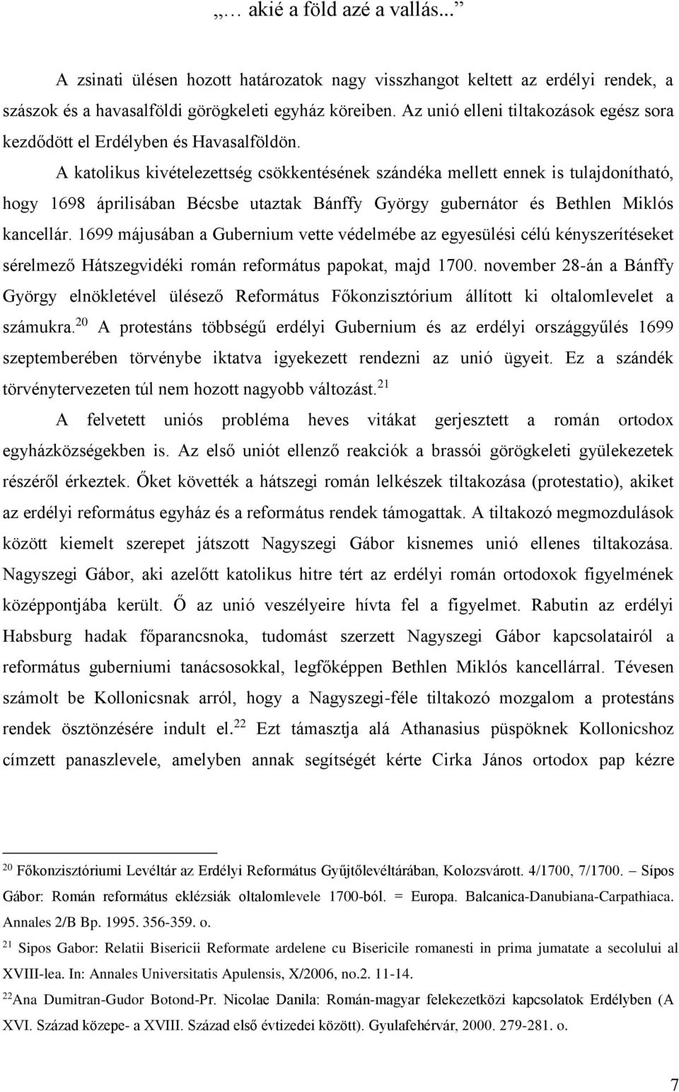 A katolikus kivételezettség csökkentésének szándéka mellett ennek is tulajdonítható, hogy 1698 áprilisában Bécsbe utaztak Bánffy György gubernátor és Bethlen Miklós kancellár.