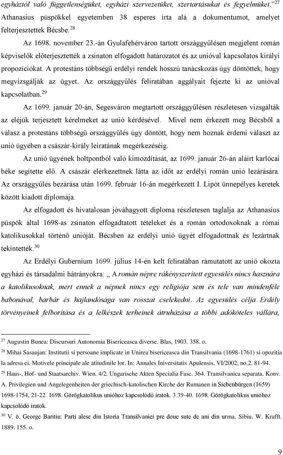 A protestáns többségű erdélyi rendek hosszú tanácskozás úgy döntöttek, hogy megvizsgálják az ügyet. Az országgyűlés feliratában aggályait fejezte ki az unióval kapcsolatban. 29 Az 1699.