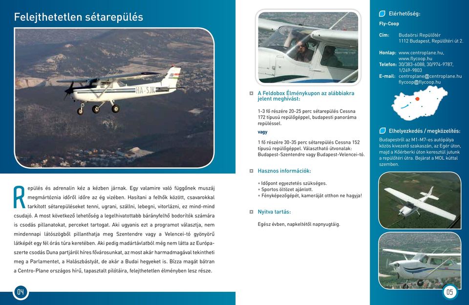 hu 1-3 fő részére 20-25 perc sétarepülés Cessna 172 típusú repülőgéppel, budapesti panoráma repüléssel. 1 fő részére 30-35 perc sétarepülés Cessna 152 típusú repülőgéppel.