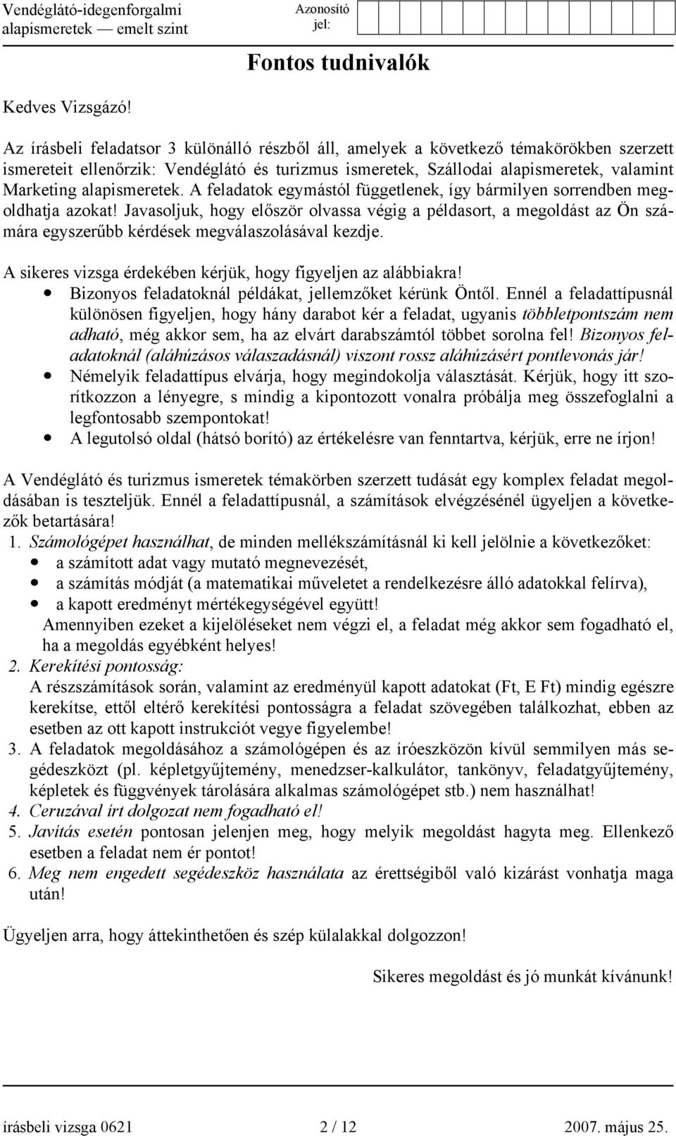 alapismeretek. A feladatok egymástól függetlenek, így bármilyen sorrendben megoldhatja azokat!