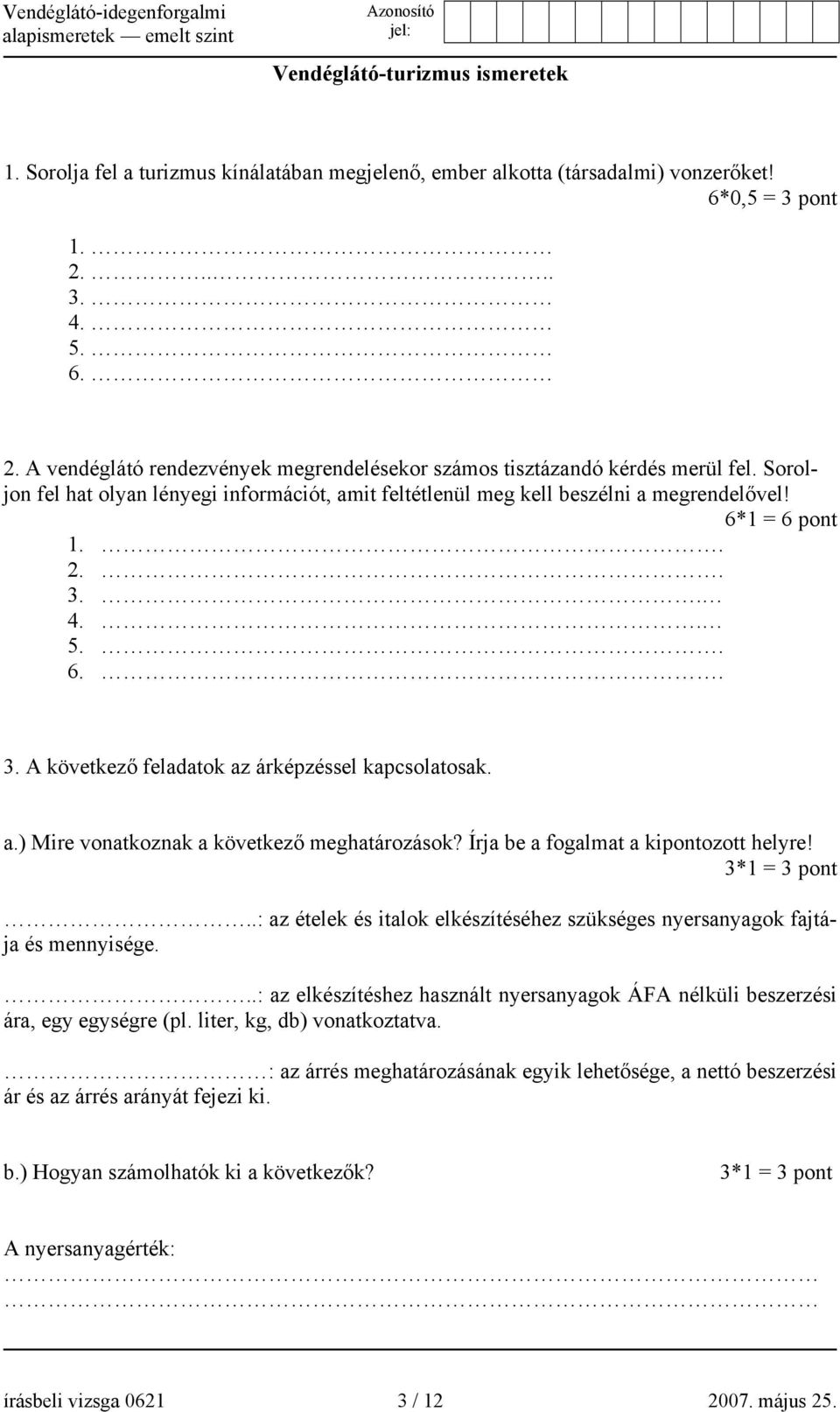 6*1 = 6 pont 1.. 2.. 3.. 4.. 5.. 6.. 3. A következő feladatok az árképzéssel kapcsolatosak. a.) Mire vonatkoznak a következő meghatározások? Írja be a fogalmat a kipontozott helyre! 3*1 = 3 pont.