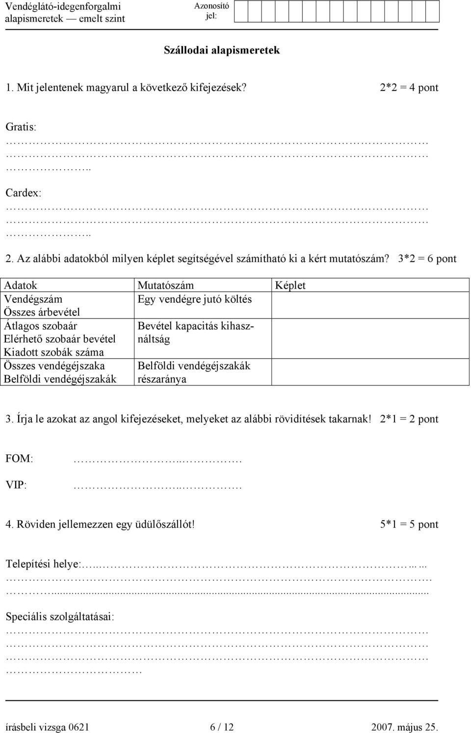 kihasználtság Összes vendégéjszaka Belföldi vendégéjszakák Belföldi vendégéjszakák részaránya 3. Írja le azokat az angol kifejezéseket, melyeket az alábbi rövidítések takarnak!