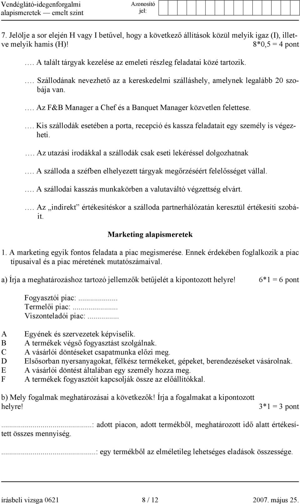 . Az F&B Manager a Chef és a Banquet Manager közvetlen felettese.. Kis szállodák esetében a porta, recepció és kassza feladatait egy személy is végezheti.