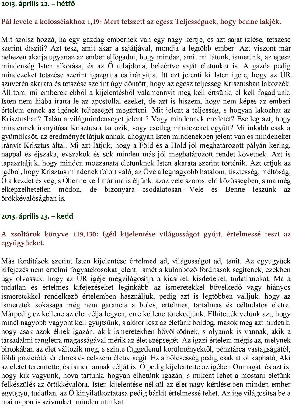 Azt viszont már nehezen akarja ugyanaz az ember elfogadni, hogy mindaz, amit mi látunk, ismerünk, az egész mindenség Isten alkotása, és az Ő tulajdona, beleértve saját életünket is.