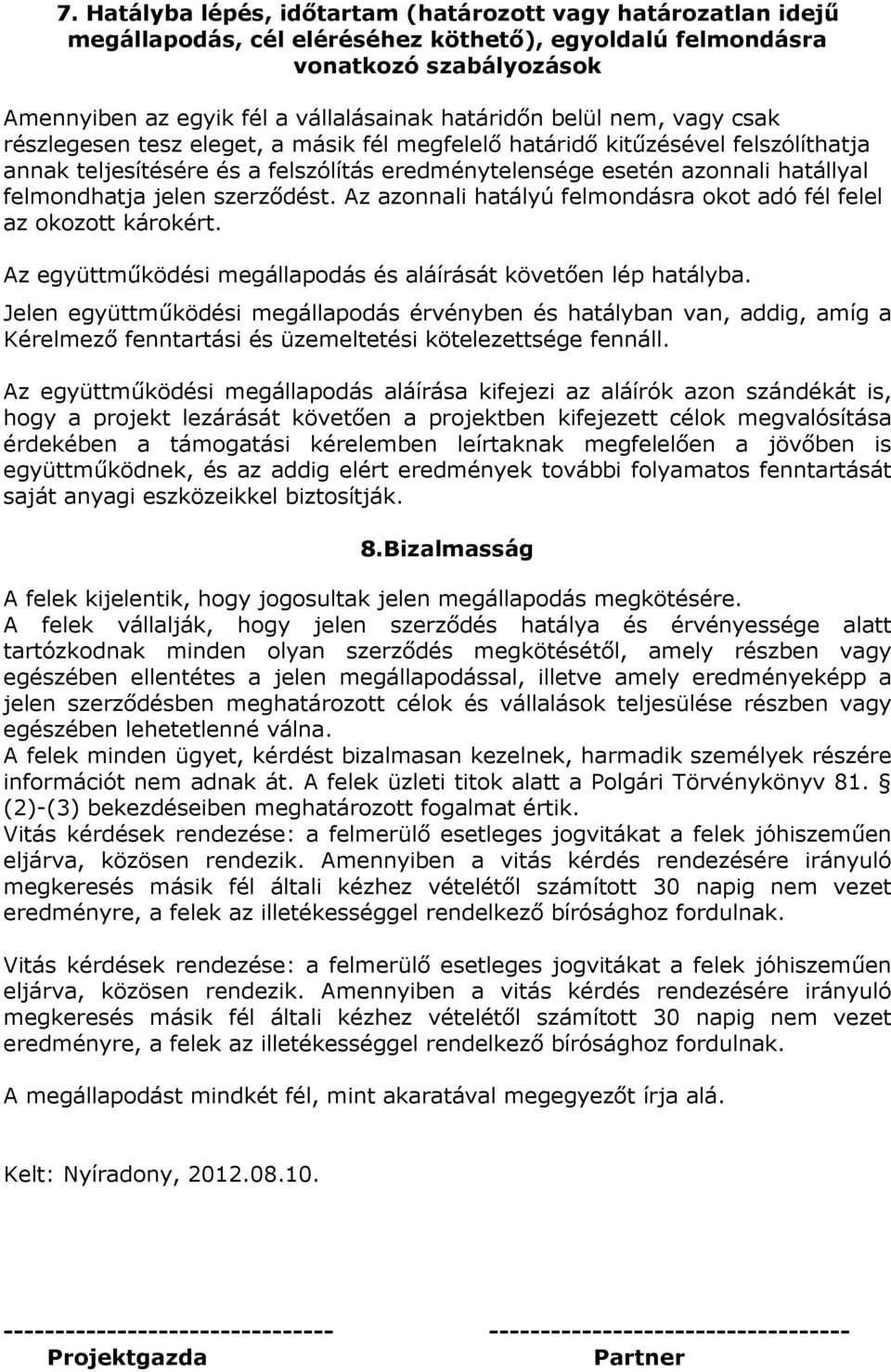 jelen szerződést. Az azonnali hatályú felmondásra okot adó fél felel az okozott károkért. Az együttműködési megállapodás és aláírását követően lép hatályba.